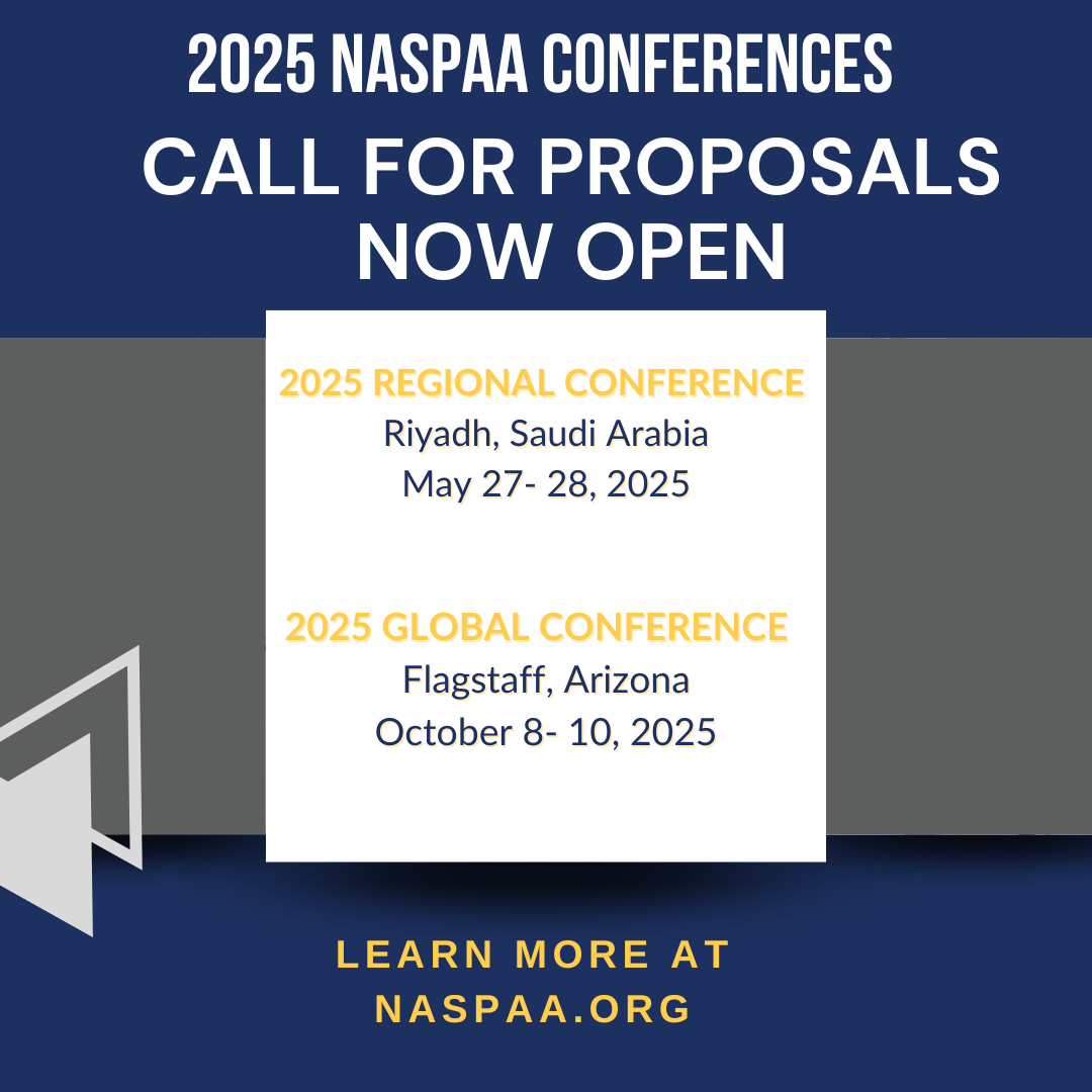 2025 NASPAA Conferences Call for Proposals now Open 2025 Regional Conference in Riyadh, Saudi Arabia May 27-28,2025; and 2025 Global Conference in Flagstaff, Arizona October 8-10, 2025